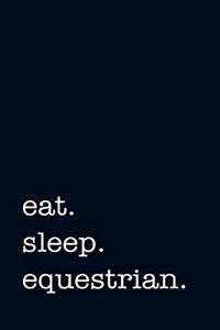 Eat. Sleep. Equestrian. - Lined Notebook