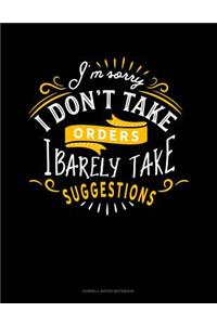 I'm Sorry I Don't Take Orders I Barely Take Suggestions
