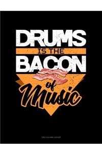 Drums Is the Bacon of Music