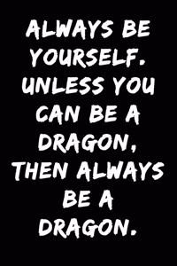 Always Be Yourself Unless You Can Be a Dragon Then Always Be a Dragon