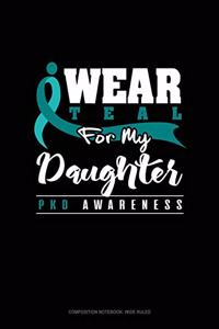 I Wear Teal for My Daughter - Pkd Awareness