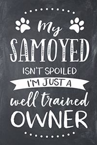 My Samoyed Isn't Spoiled I'm Just a Well Trained Owner