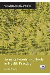 Turning Tyrants into Tools in Health Practice