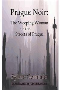 Prague Noir: the Weeping Woman on the Streets of Prague