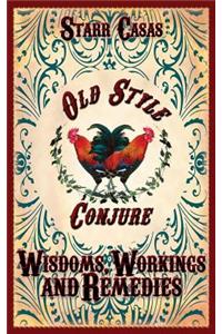 Old Style Conjure Wisdoms, Workings and Remedies