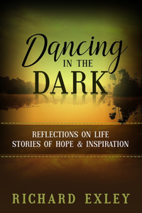 Dancing in the Dark: Reflections on Life: Stories of Hope and Inspiration