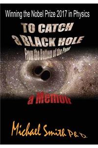 To Catch a Black Hole From the Bottom of the Pond