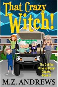 That Crazy Witch!: The Coffee Coven's Cozy Capers