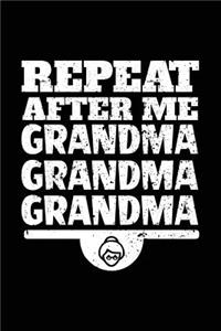 Repeat After Me Grandma Grandma Grandma