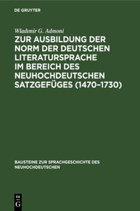 Zur Ausbildung Der Norm Der Deutschen Literatursprache ım Bereich Des Neuhochdeutschen Satzgefüges (1470-1730)