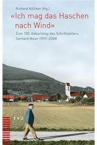 Ich Mag Das Haschen Nach Wind: Zum 100. Geburtstag Des Schriftstellers Gerhard Meier (1917-2008)
