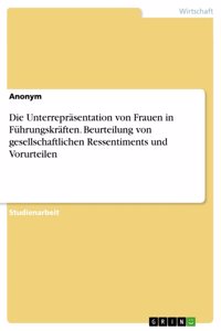 Unterrepräsentation von Frauen in Führungskräften. Beurteilung von gesellschaftlichen Ressentiments und Vorurteilen