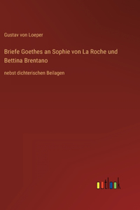 Briefe Goethes an Sophie von La Roche und Bettina Brentano: nebst dichterischen Beilagen