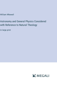 Astronomy and General Physics Considered with Reference to Natural Theology
