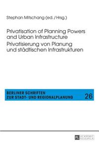 Privatisation of Planning Powers and Urban Infrastructure- Privatisierung von Planung und staedtischen Infrastrukturen
