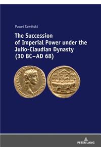 The Succession of Imperial Power under the Julio-Claudian Dynasty (30 BC – AD 68)