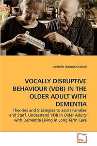 Vocally Disruptive Behaviour (Vdb) in the Older Adult with Dementia