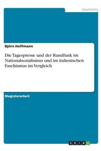 Tagespresse und der Rundfunk im Nationalsozialismus und im italienischen Faschismus im Vergleich