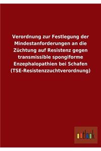 Verordnung zur Festlegung der Mindestanforderungen an die Züchtung auf Resistenz gegen transmissible spongiforme Enzephalopathien bei Schafen (TSE-Resistenzzuchtverordnung)