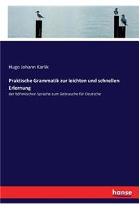 Praktische Grammatik zur leichten und schnellen Erlernung: der böhmischen Sprache zum Gebrauche für Deutsche