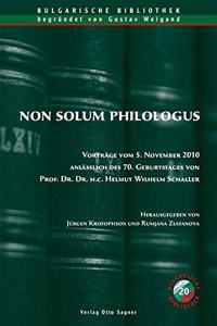 Non solum philologus. Vortraege vom 5. November 2010 anlaesslich des 70. Geburtstages von Prof. Dr. Dr. h. c. Helmut Wilhelm Schaller