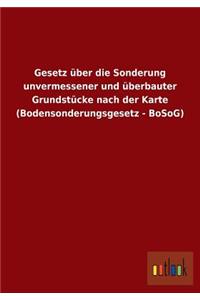 Gesetz Uber Die Sonderung Unvermessener Und Uberbauter Grundstucke Nach Der Karte (Bodensonderungsgesetz - Bosog)