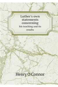 Luther's Own Statements Concerning His Teaching and Its Results