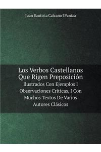 Los Verbos Castellanos Que Rigen Preposición Ilustrados Con Ejemplos I Observaciones Críticas, I Con Muchos Textos de Varios Autores Clásicos