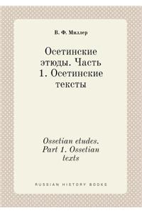 Ossetian etudes. Part 1. Ossetian texts