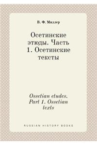 Ossetian Etudes. Part 1. Ossetian Texts
