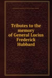 Tributes to the memory of General Lucius Frederick Hubbard