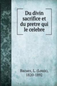 Du divin sacrifice et du pretre qui le celebre