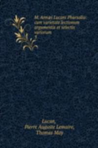 M. Annaei Lucani Pharsalia: cum varietate lectionum argumentis et selectis variorum .