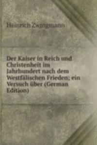 Der Kaiser in Reich und Christenheit im Jahrhundert nach dem Westfalischen Frieden; ein Versuch uber (German Edition)