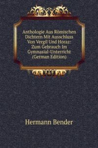 Anthologie Aus Romischen Dichtern Mit Ausschluss Von Vergil Und Horaz: Zum Gebrauch Im Gymnasial-Unterricht (German Edition)