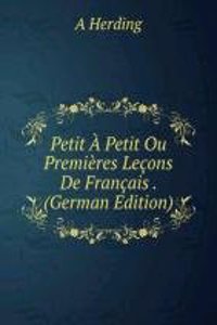 Petit A Petit Ou Premieres Lecons De Francais . (German Edition)