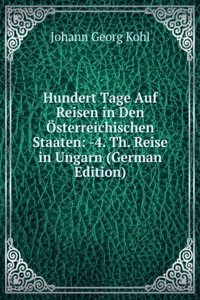 Hundert Tage Auf Reisen in Den Osterreichischen Staaten: -4. Th. Reise in Ungarn (German Edition)