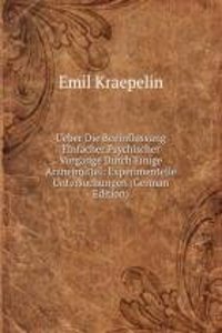 Ueber Die Beeinflussung Einfacher Psychischer Vorgange Durch Einige Arzneimittel: Experimentelle Untersuchungen (German Edition)