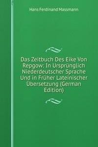 Das Zeitbuch Des Eike Von Repgow: In Ursprunglich Niederdeutscher Sprache Und in Fruher Lateinischer Ubersetzung (German Edition)