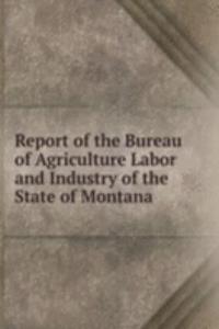 Report of the Bureau of Agriculture Labor and Industry of the State of Montana