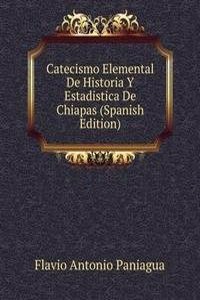 Catecismo Elemental De Historia Y Estadistica De Chiapas (Spanish Edition)