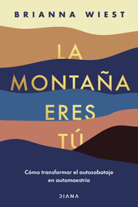 La Montaña Eres Tú Cómo Transformar El Autosabotaje En Automaestría / The Mountain Is You: Transforming Self Sabotage Into Self-Mastery (Spanish Edition)