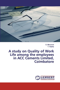 A study on Quality of Work Life among the employees in ACC Cements Limited, Coimbatore