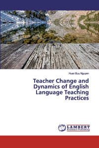 Teacher Change and Dynamics of English Language Teaching Practices