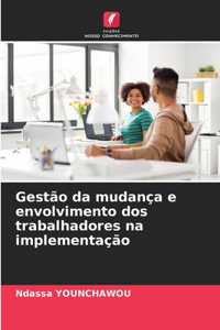 Gestão da mudança e envolvimento dos trabalhadores na implementação