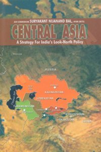 CENTRAL ASIA: A Strategy for India?s Look-North Policy