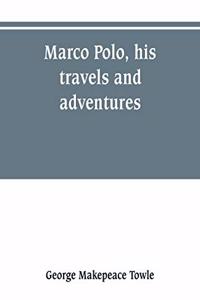 Marco Polo, his travels and adventures