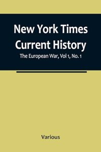 New York Times Current History: The European War, Vol 1, No. 1; From the Beginning to March, 1915, With Index