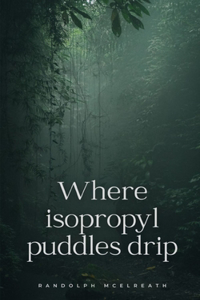 Where isopropyl puddles drip
