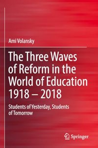 Three Waves of Reform in the World of Education 1918 - 2018
